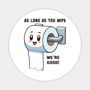 As long as you wipe.... we're good! Magnet